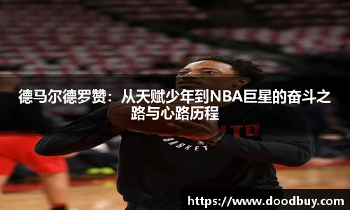 德马尔德罗赞：从天赋少年到NBA巨星的奋斗之路与心路历程
