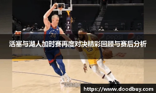 活塞与湖人加时赛再度对决精彩回顾与赛后分析