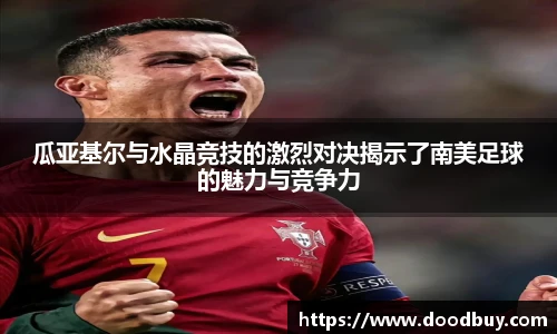 瓜亚基尔与水晶竞技的激烈对决揭示了南美足球的魅力与竞争力