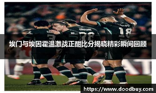 埃门与埃因霍温激战正酣比分揭晓精彩瞬间回顾