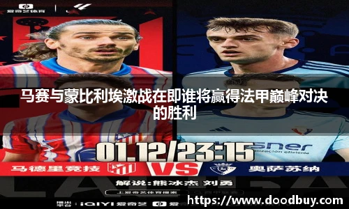 马赛与蒙比利埃激战在即谁将赢得法甲巅峰对决的胜利