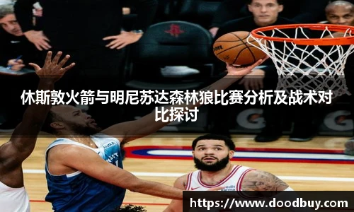 休斯敦火箭与明尼苏达森林狼比赛分析及战术对比探讨